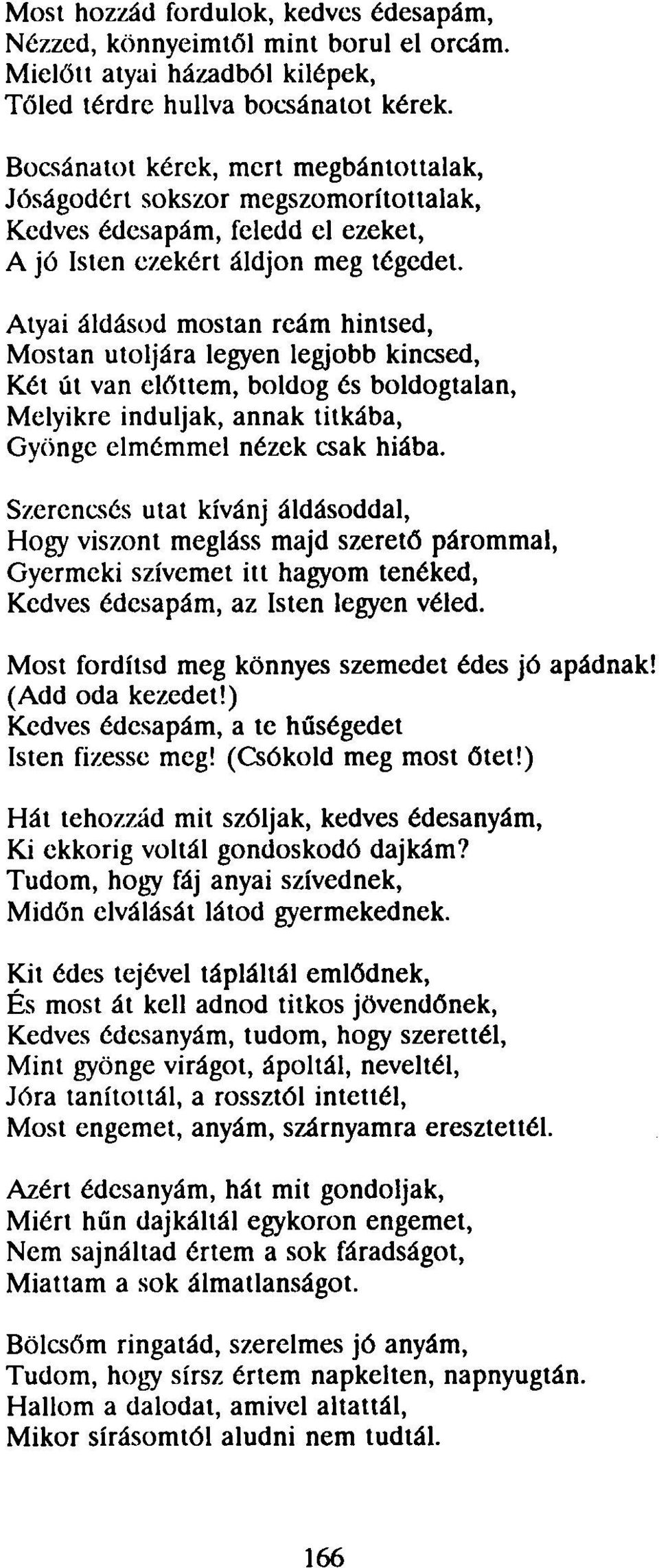 Atyai áldásod mostan reám hintsed, Mostan utoljára legyen legjobb kincsed, Két út van előttem, boldog és boldogtalan, Melyikre induljak, annak titkába, Gyönge elmémmel nézek csak hiába.