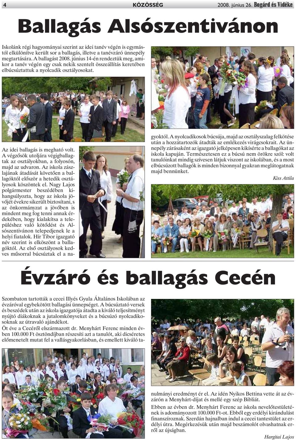 A ballagást 2008. június 14-én rendeztük meg, amikor a tanév végén egy csak nekik szentelt összeállítás keretében elbúcsúztattuk a nyolcadik osztályosokat. Az idei ballagás is megható volt.