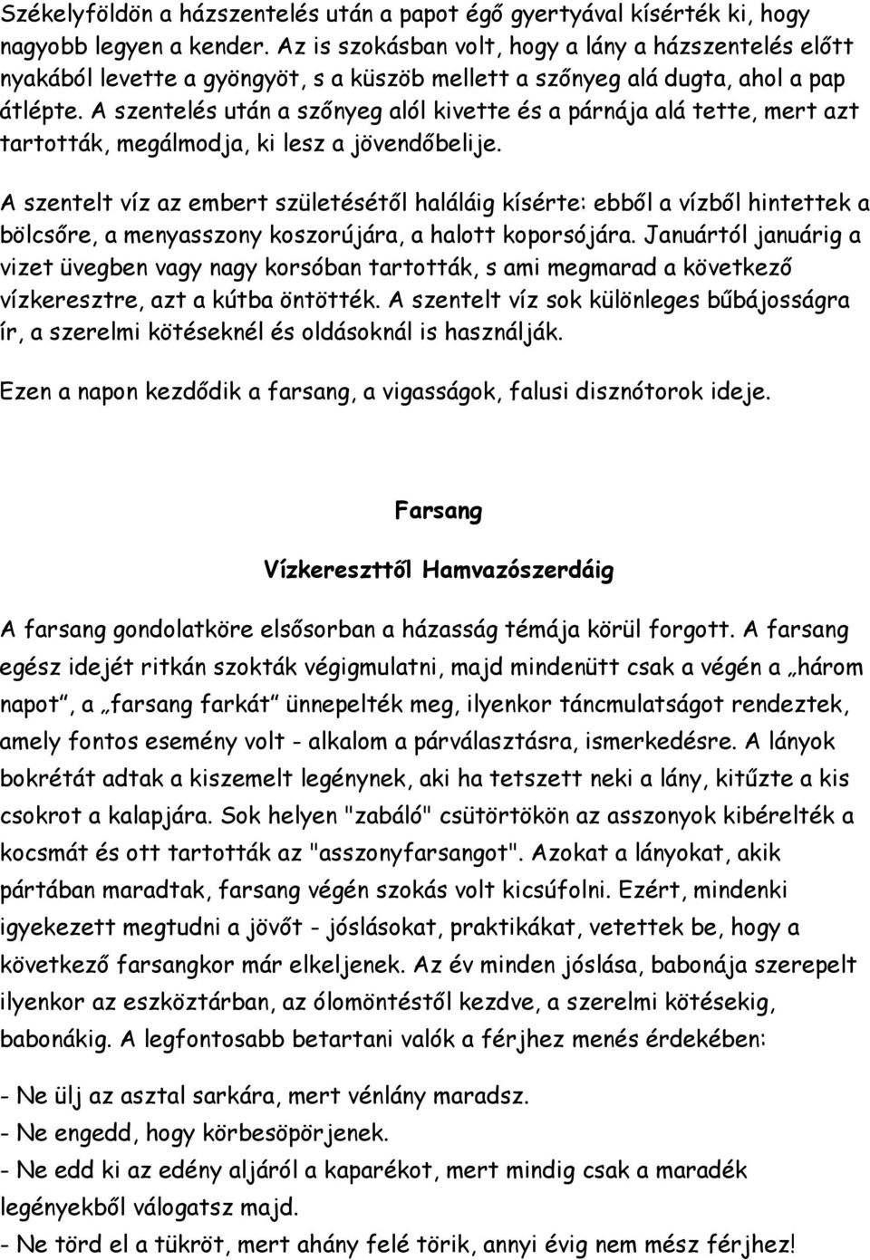 A szentelés után a szőnyeg alól kivette és a párnája alá tette, mert azt tartották, megálmodja, ki lesz a jövendőbelije.