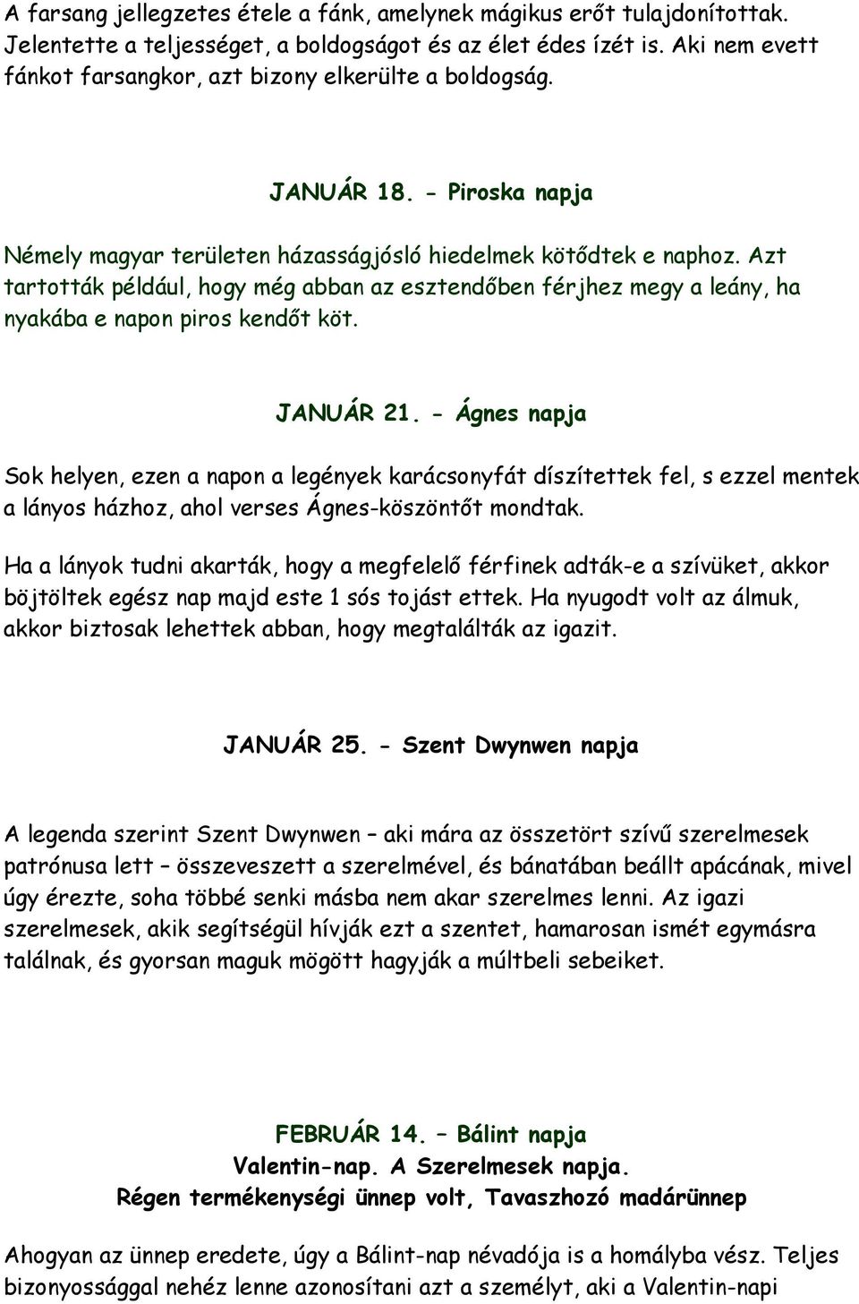 Azt tartották például, hogy még abban az esztendőben férjhez megy a leány, ha nyakába e napon piros kendőt köt. JANUÁR 21.