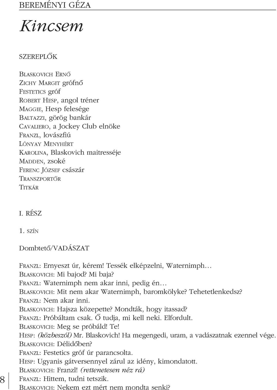 Tessék elképzelni, Waternimph BLASKOVICH: Mi bajod? Mi baja? FRANZL: Waternimph nem akar inni, pedig én BLASKOVICH: Mit nem akar Waternimph, baromkölyke? Tehetetlenkedsz? FRANZL: Nem akar inni.