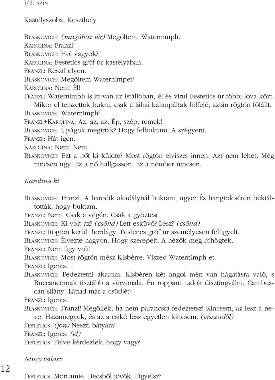 Mikor el tetszettek bukni, csak a lábai kalimpáltak fölfelé, aztán rögtön fölállt. BLASKOVICH: Waternimph? FRANZL+KAROLINA: Az, az, az. Ép, szép, remek! BLASKOVICH: Újságok megírták? Hogy felbuktam.