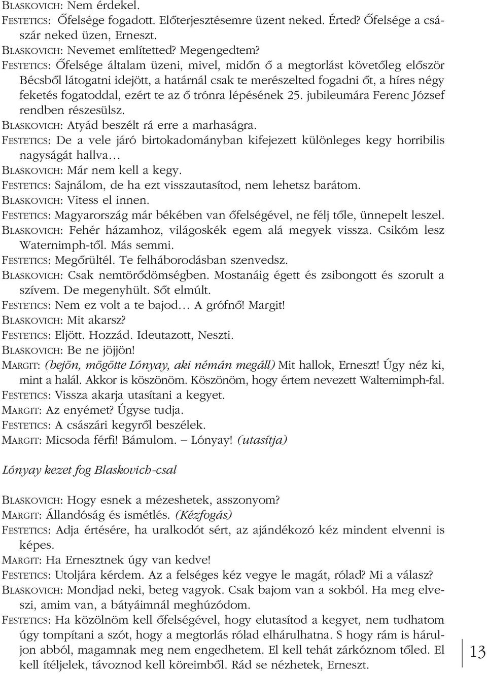 trónra lépésének 25. jubileumára Ferenc József rendben részesülsz. BLASKOVICH: Atyád beszélt rá erre a marhaságra.