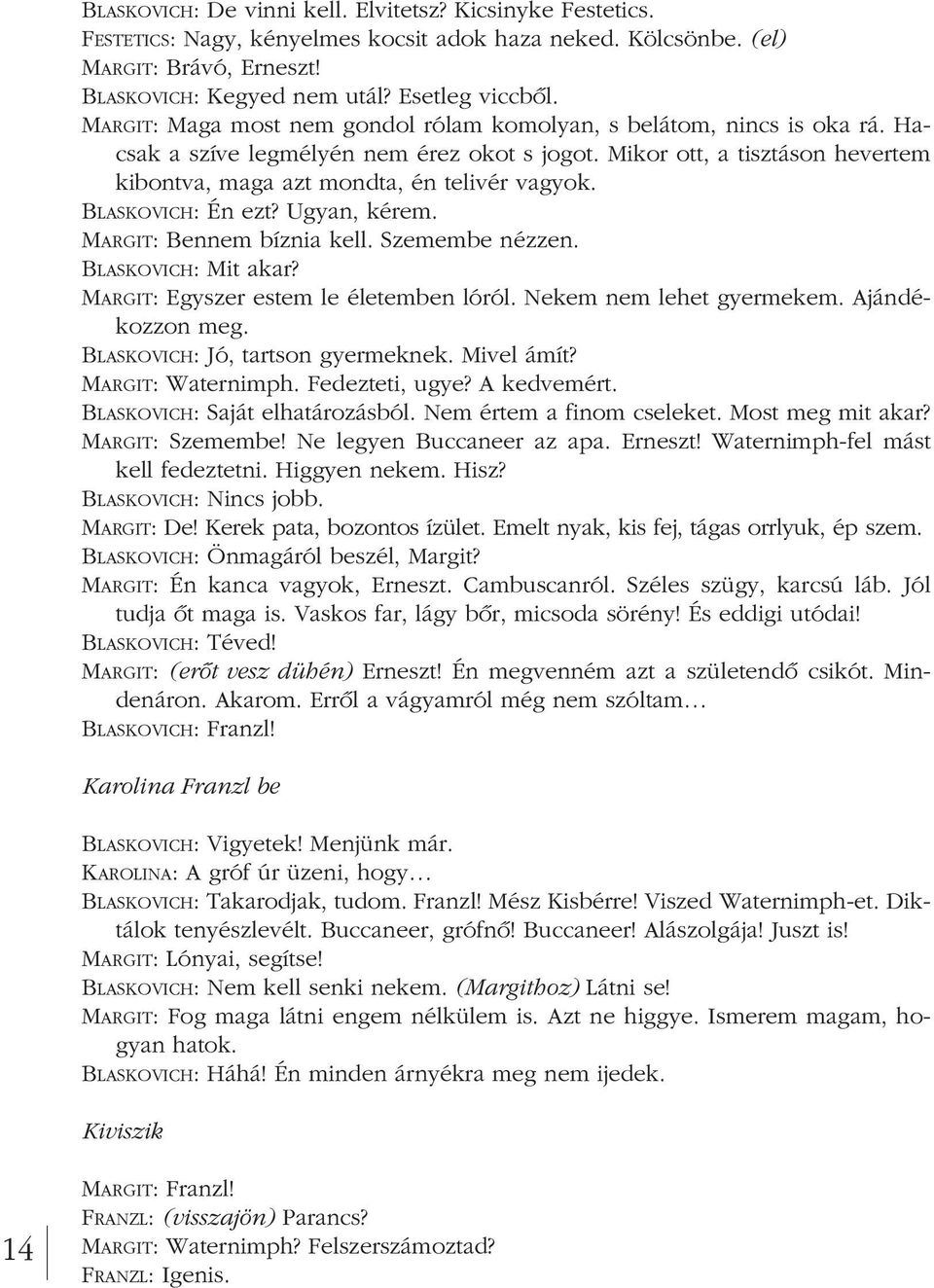 Mikor ott, a tisztáson hevertem ki bontva, maga azt mondta, én telivér vagyok. BLASKOVICH: Én ezt? Ugyan, kérem. MARGIT: Bennem bíznia kell. Szemembe nézzen. BLASKOVICH: Mit akar?