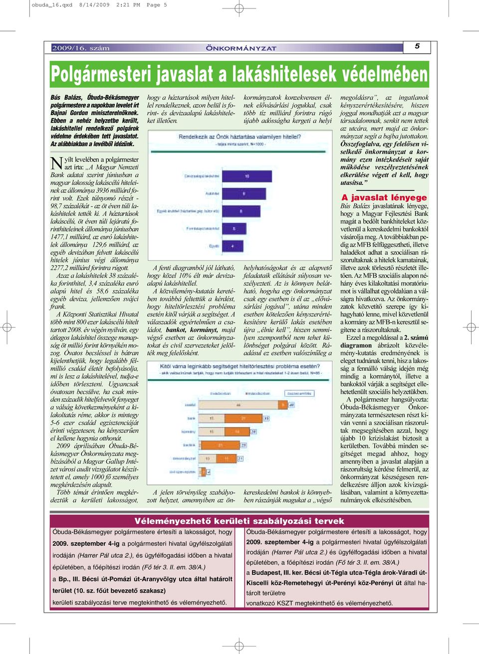 Ebben a nehéz helyzetbe került, lakáshitellel rendelkezõ polgárok védelme érdekében tett javaslatot. Az alábbiakban a levélbõl idézünk.