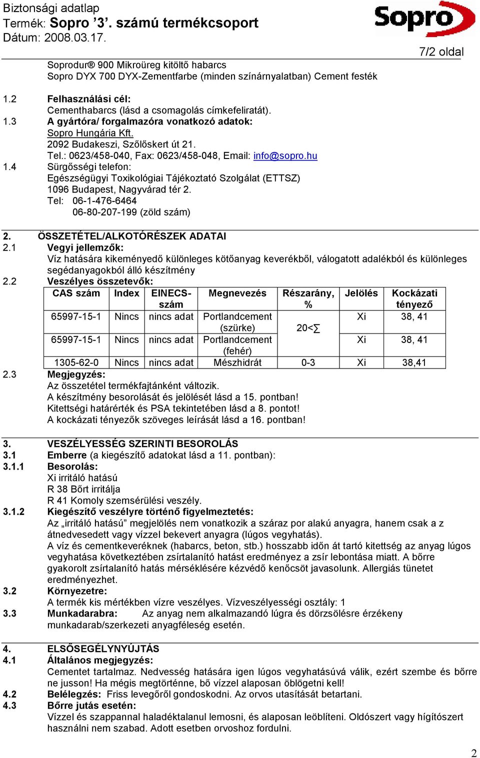 4 Sürgısségi telefon: Egészségügyi Toxikológiai Tájékoztató Szolgálat (ETTSZ) 1096 Budapest, Nagyvárad tér 2. Tel: 06-1-476-6464 06-80-207-199 (zöld szám) 2. ÖSSZETÉTEL/ALKOTÓRÉSZEK ADATAI 2.