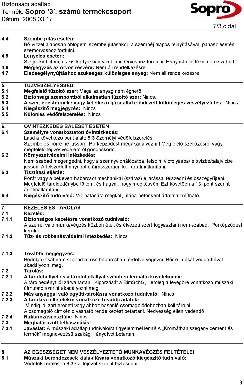 1 Megfelelı tőzoltó szer: Maga az anyag nem éghetı. 5.2 Biztonsági szempontból alkalmatlan tőzoltó szer: Nincs. 5.3 A szer, égésterméke vagy keletkezı gáza által elıidézett különleges veszélyeztetés: Nincs.