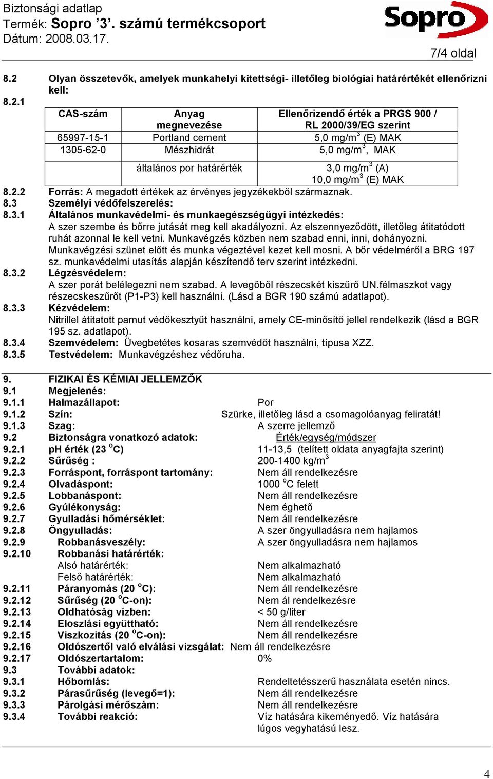 1 CAS-szám Anyag megnevezése 65997-15-1 Portland cement 5,0 mg/m 3 (E) MAK 1305-62-0 Mészhidrát 5,0 mg/m 3, MAK Ellenırizendı érték a PRGS 900 / RL 2000/39/EG szerint általános por határérték 3,0