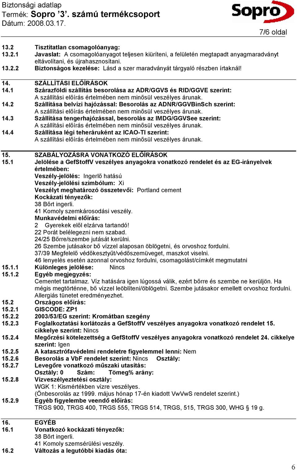 3 Szállítása tengerhajózással, besorolás az IMDG/GGVSee szerint: 14.4 Szállítása légi teheráruként az ICAO-TI szerint: 15. SZABÁLYOZÁSRA VONATKOZÓ ELİÍRÁSOK 15.