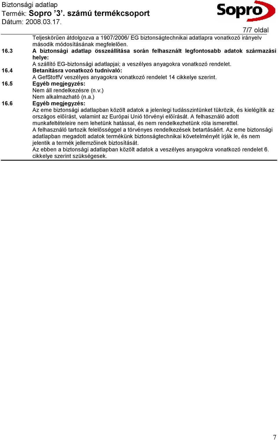 4 Betanításra vonatkozó tudnivaló: A GefStoffV veszélyes anyagokra vonatkozó rendelet 14 cikkelye szerint. 16.5 Egyéb megjegyzés: (n.v.) Nem alkalmazható (n.a.) 16.