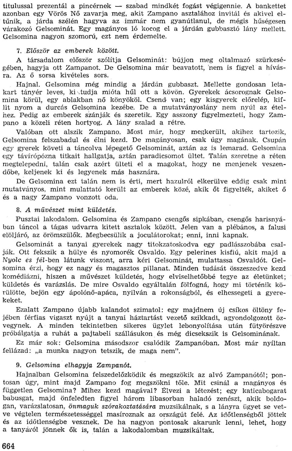 Egy magányos ló kocog el a járdán gubbasztó lány mellett. Gelsomina nagyon szomorú, ezt nem érdemelte. 7. Először az emberek között.