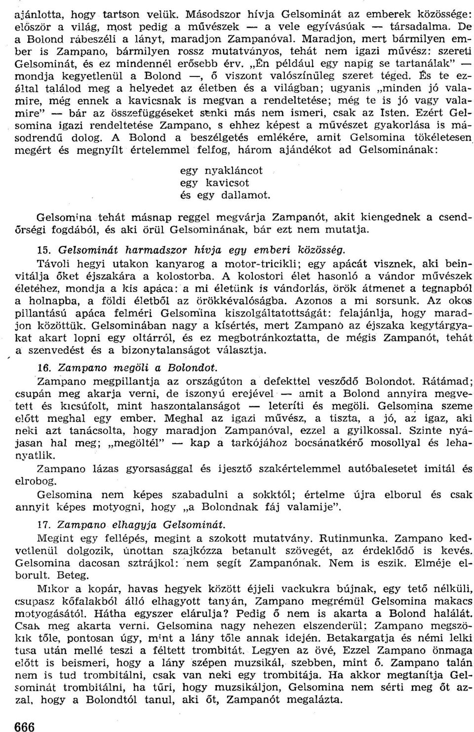 "Én például egy napig se tartanálak" mondja kegyetlenül a Bolond -, ő viszont valószínűleg szeret téged.