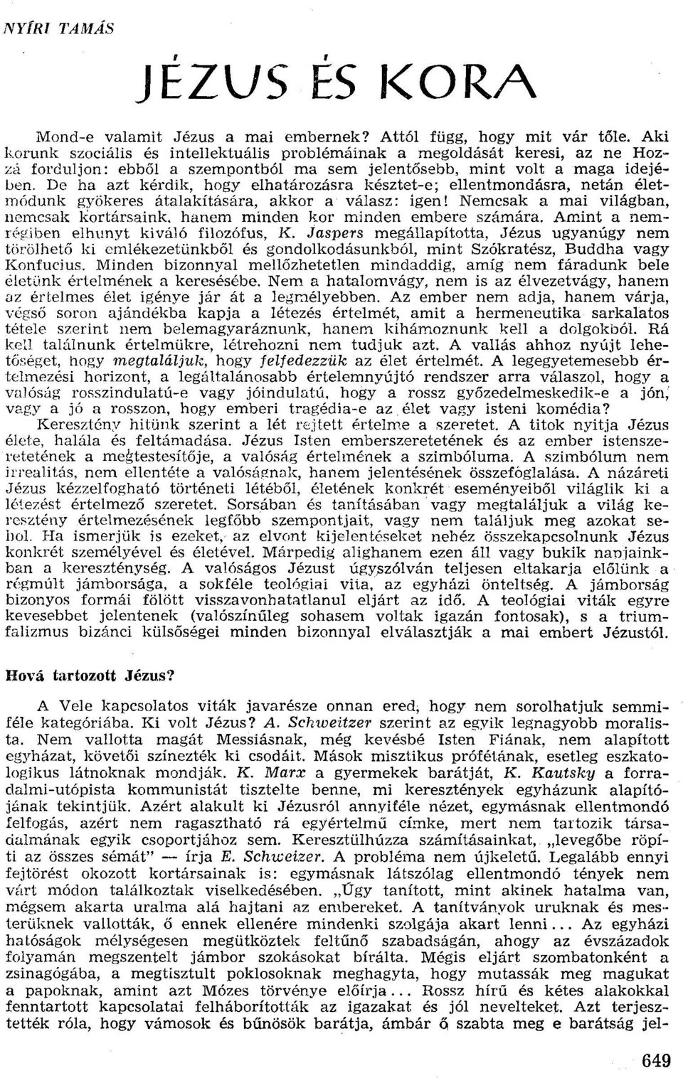 De ha azt kérdik, hogy elhatározásra késztet-e; ellentmondásra, netán életmódunk gyökeres átalakítására, akkor a válasz: igen! Nemcsak a mai világban, nemcsak kortársaink.