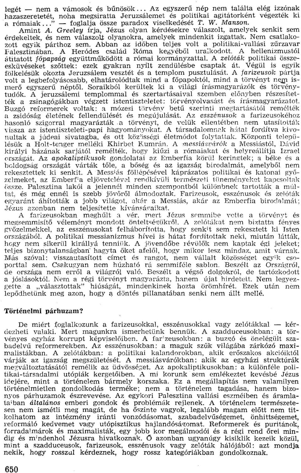 Nem csatlakozott egyik párthoz sem. Abban az időben teljes volt a politikai-vallási zűrzavar Palesztinában. A Heródes család Róma kegyéből uralkodott.