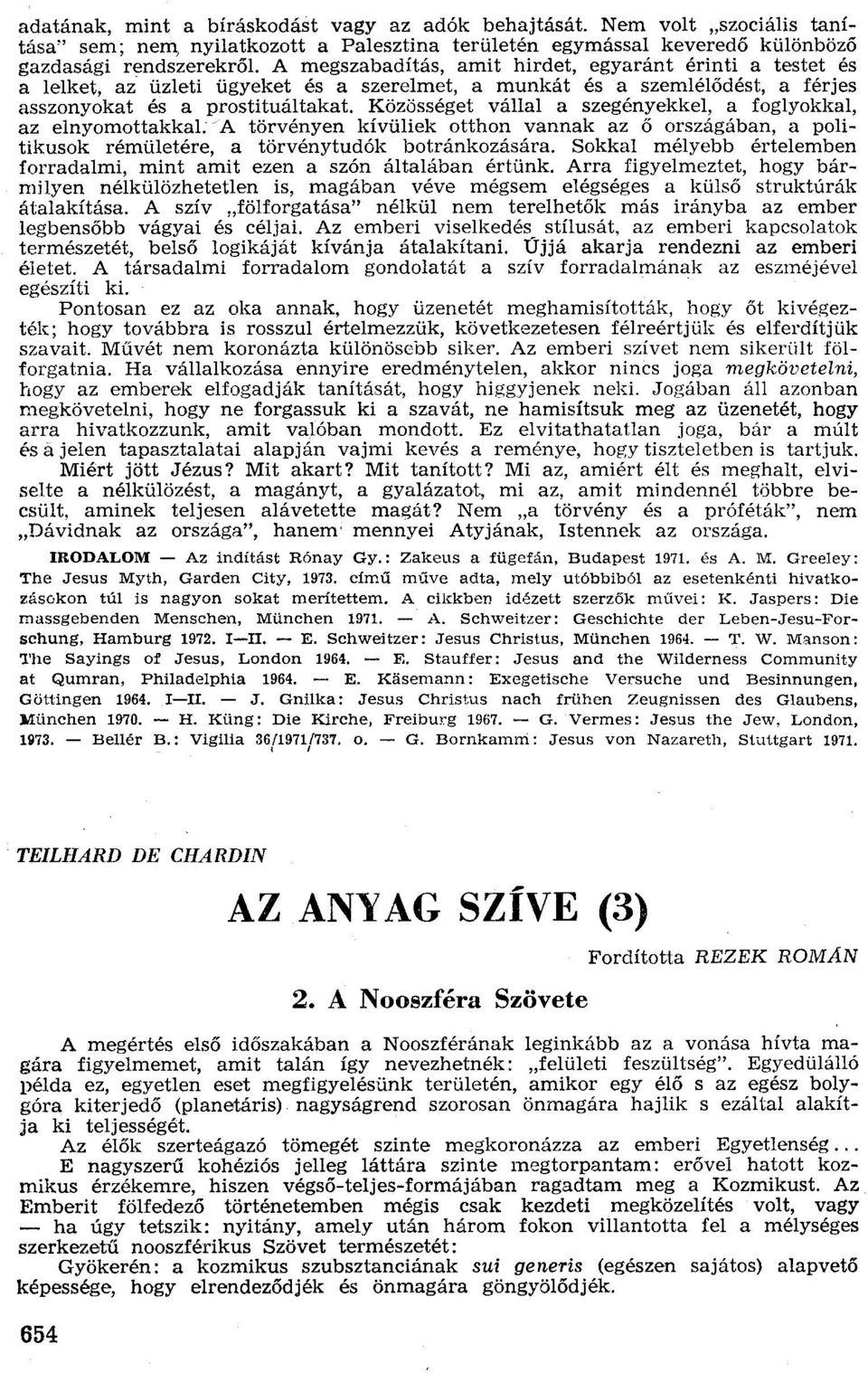 Közösséget vállal a szegényekkel, a foglyokkal, az elnyomottakkal.a törvényen kívüliek otthon vannak az ő országában, a politikusok rémületére, a törvénytudók botránkozására.