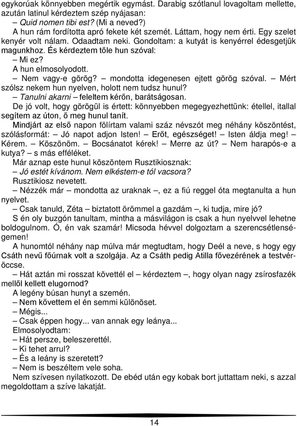 mondotta idegenesen ejtett görög szóval. Mért szólsz nekem hun nyelven, holott nem tudsz hunul? Tanulni akarni feleltem kérőn, barátságosan.