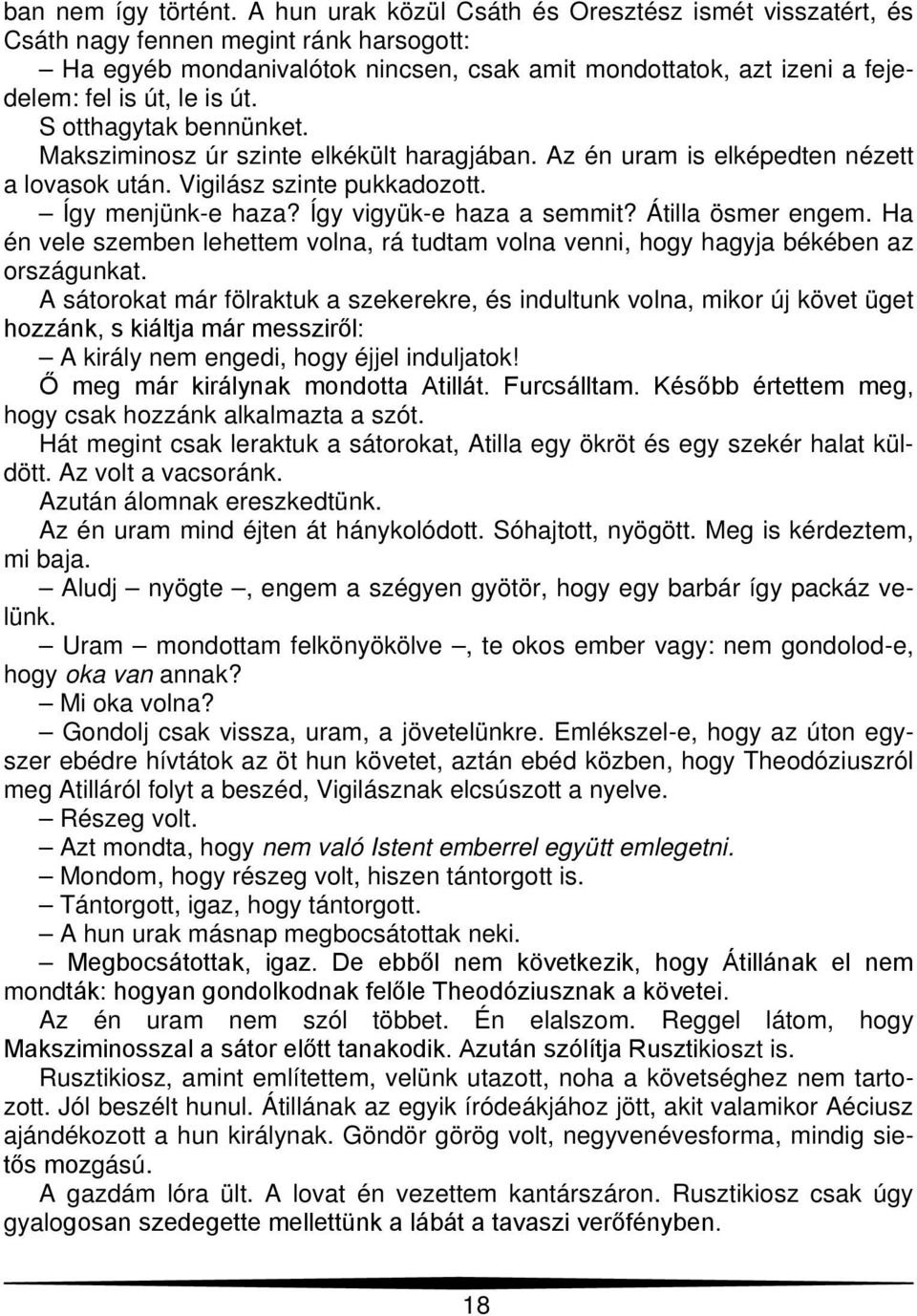 S otthagytak bennünket. Maksziminosz úr szinte elkékült haragjában. Az én uram is elképedten nézett a lovasok után. Vigilász szinte pukkadozott. Így menjünk-e haza? Így vigyük-e haza a semmit?