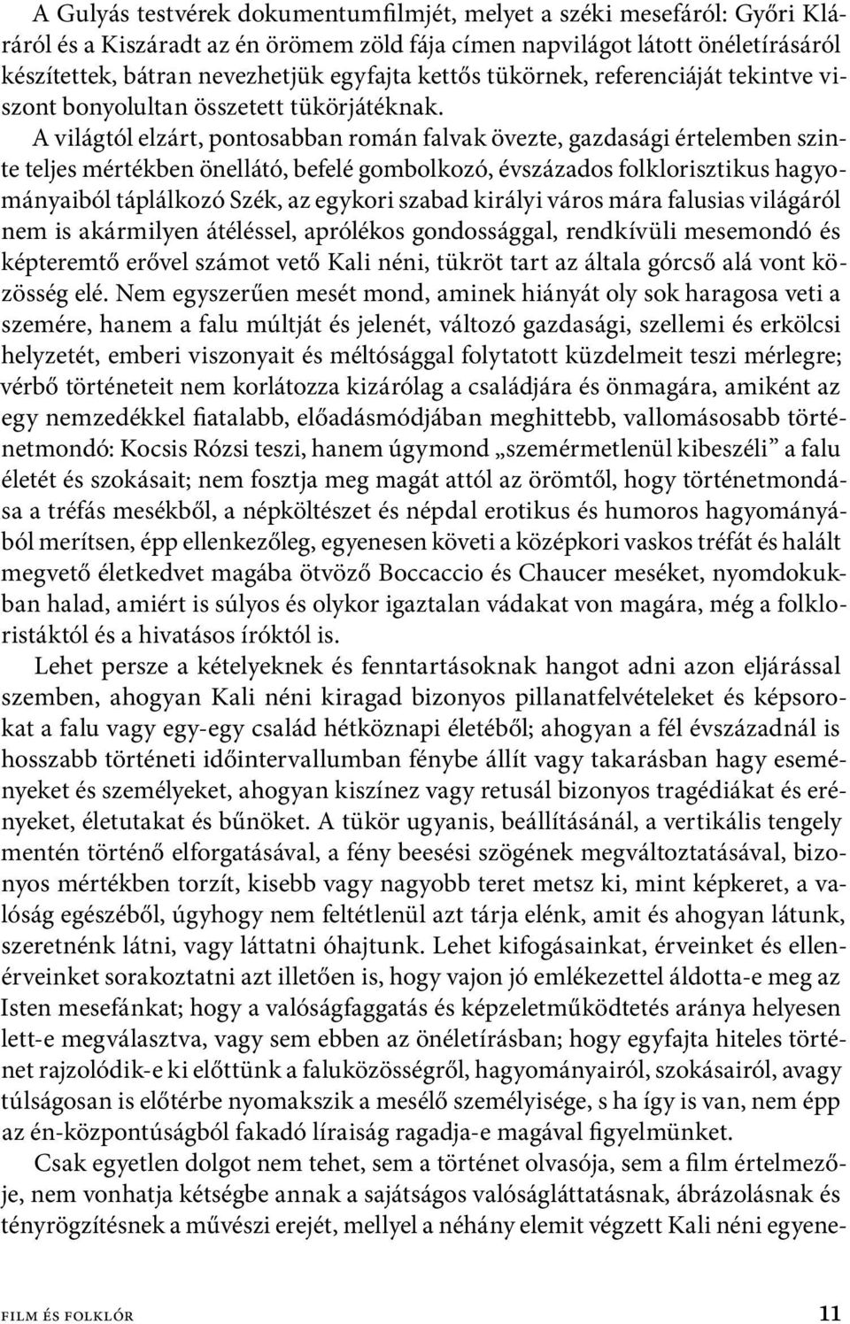 A világtól elzárt, pontosabban román falvak övezte, gazdasági értelemben szinte teljes mértékben önellátó, befelé gombolkozó, évszázados folklorisztikus hagyományaiból táplálkozó Szék, az egykori