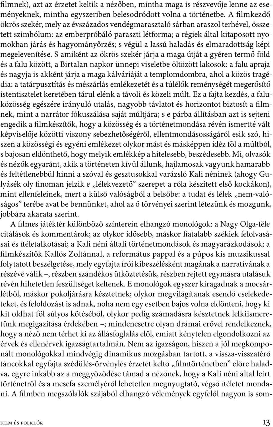 hagyományőrzés; s végül a lassú haladás és elmaradottság képi megelevenítése.