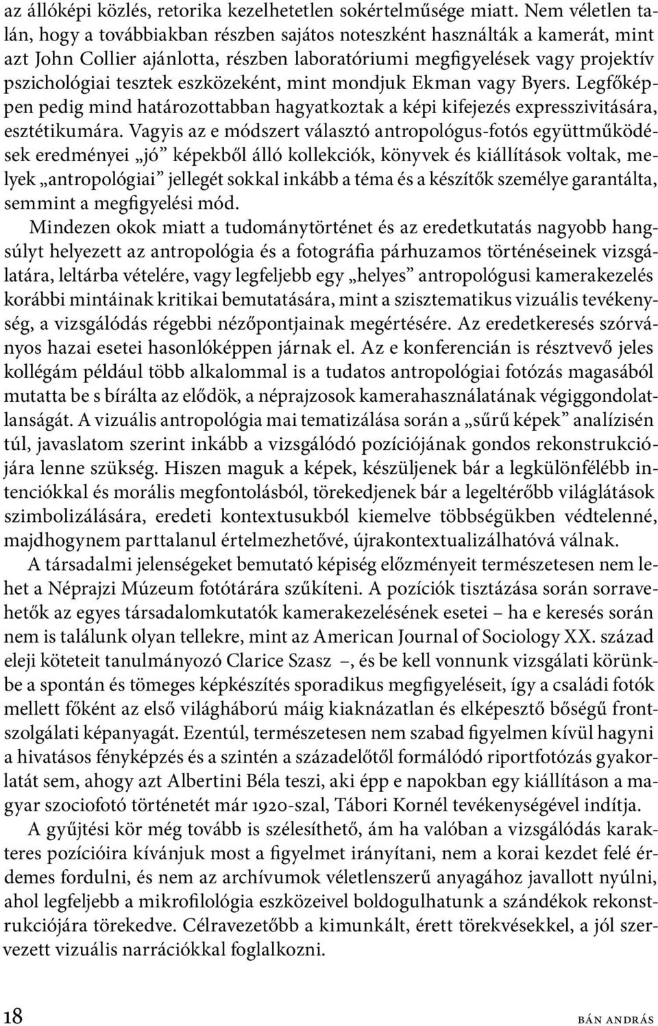 eszközeként, mint mondjuk Ekman vagy Byers. Legfőképpen pedig mind határozottabban hagyatkoztak a képi kifejezés expresszivitására, esztétikumára.