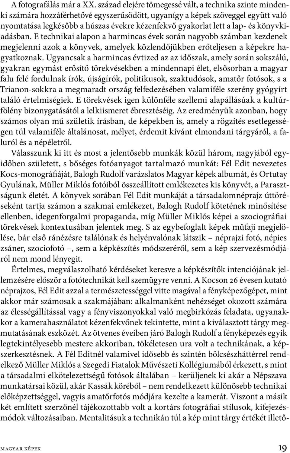 a lap- és könyvkiadásban. E technikai alapon a harmincas évek során nagyobb számban kezdenek megjelenni azok a könyvek, amelyek közlendőjükben erőteljesen a képekre hagyatkoznak.