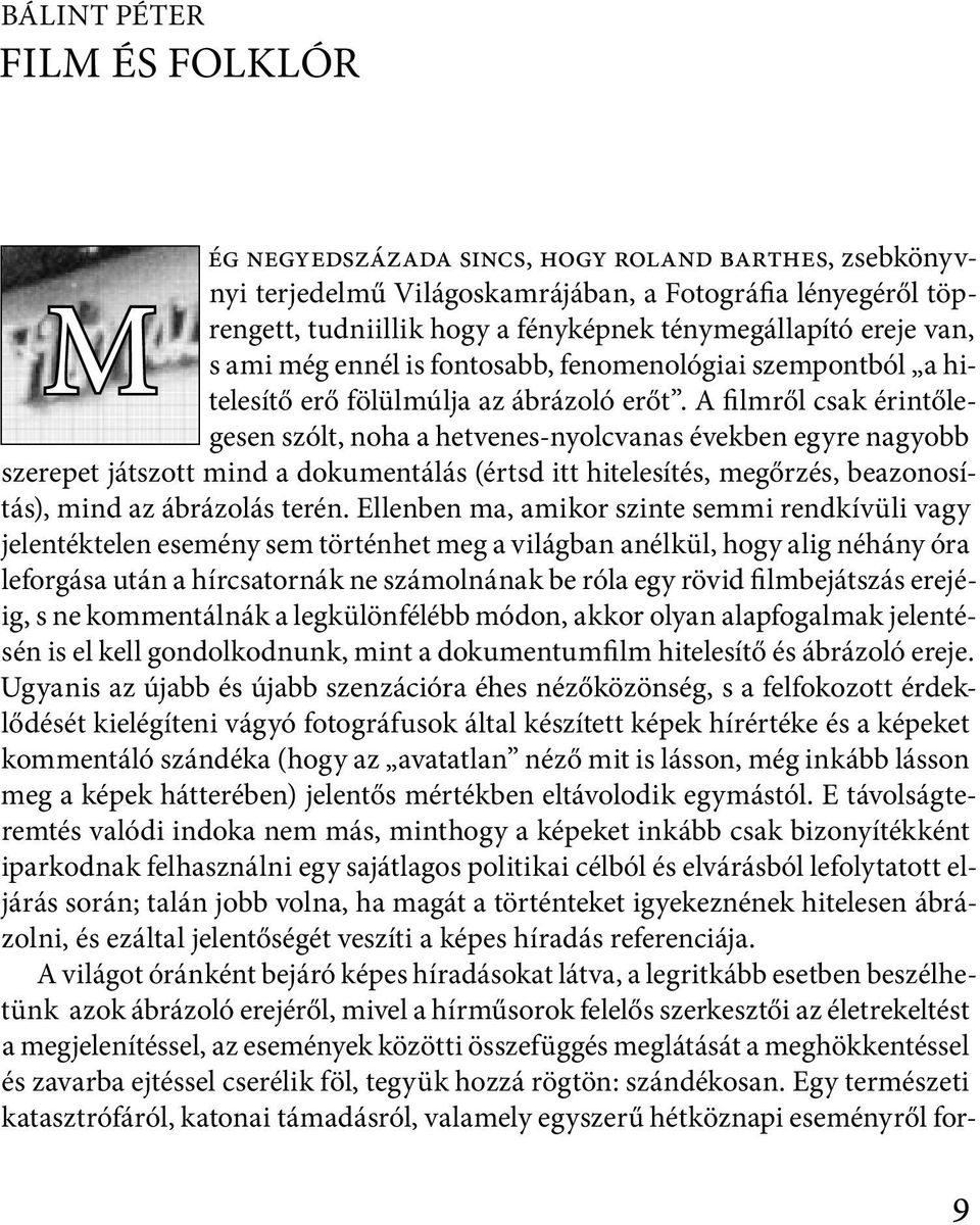 A filmről csak érintőlegesen szólt, noha a hetvenes-nyolcvanas években egyre nagyobb szerepet játszott mind a dokumentálás (értsd itt hitelesítés, megőrzés, beazonosítás), mind az ábrázolás terén.