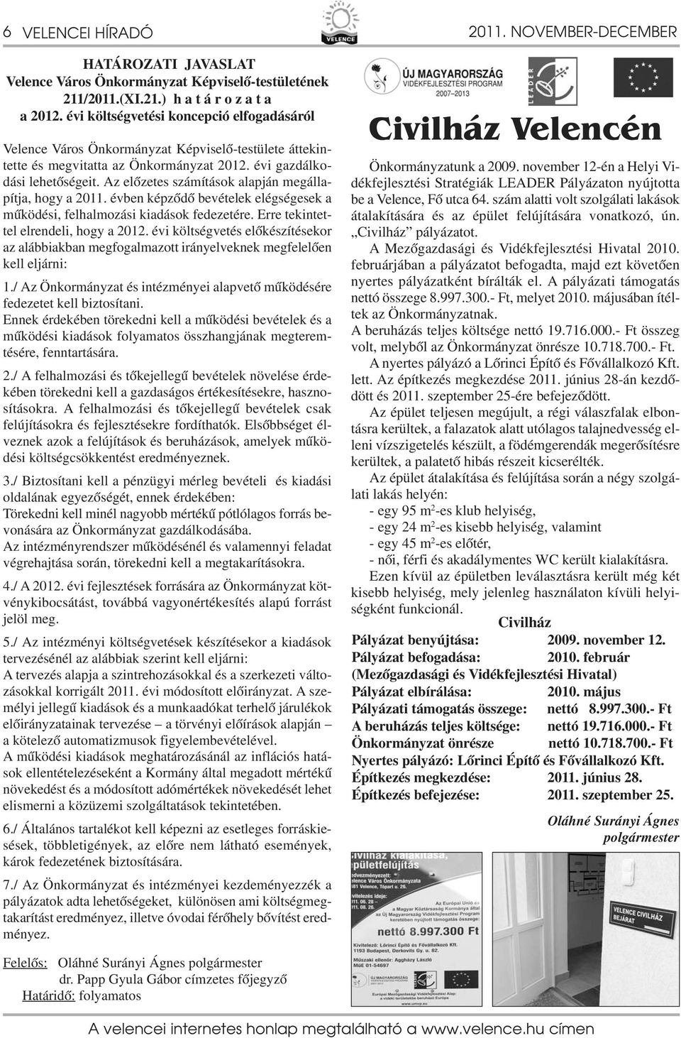 Az előzetes számítások alapján megállapítja, hogy a 2011. évben képződő bevételek elégségesek a működési, felhalmozási kiadások fedezetére. Erre tekintettel elrendeli, hogy a 2012.