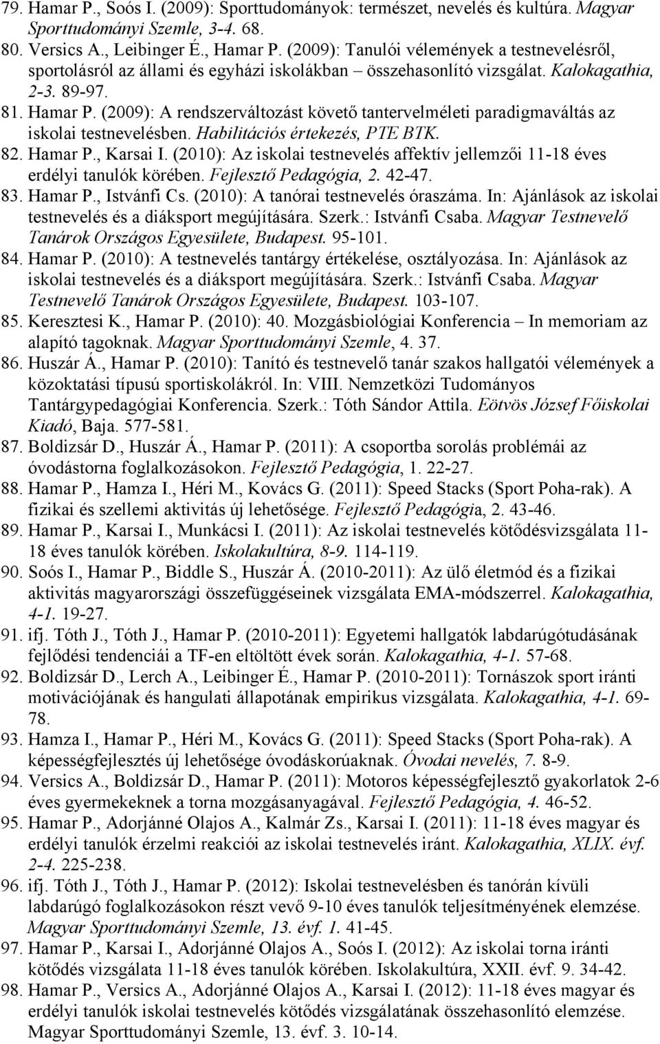 (2009): A rendszerváltozást követő tantervelméleti paradigmaváltás az iskolai testnevelésben. Habilitációs értekezés, PTE BTK. 82. Hamar P., Karsai I.