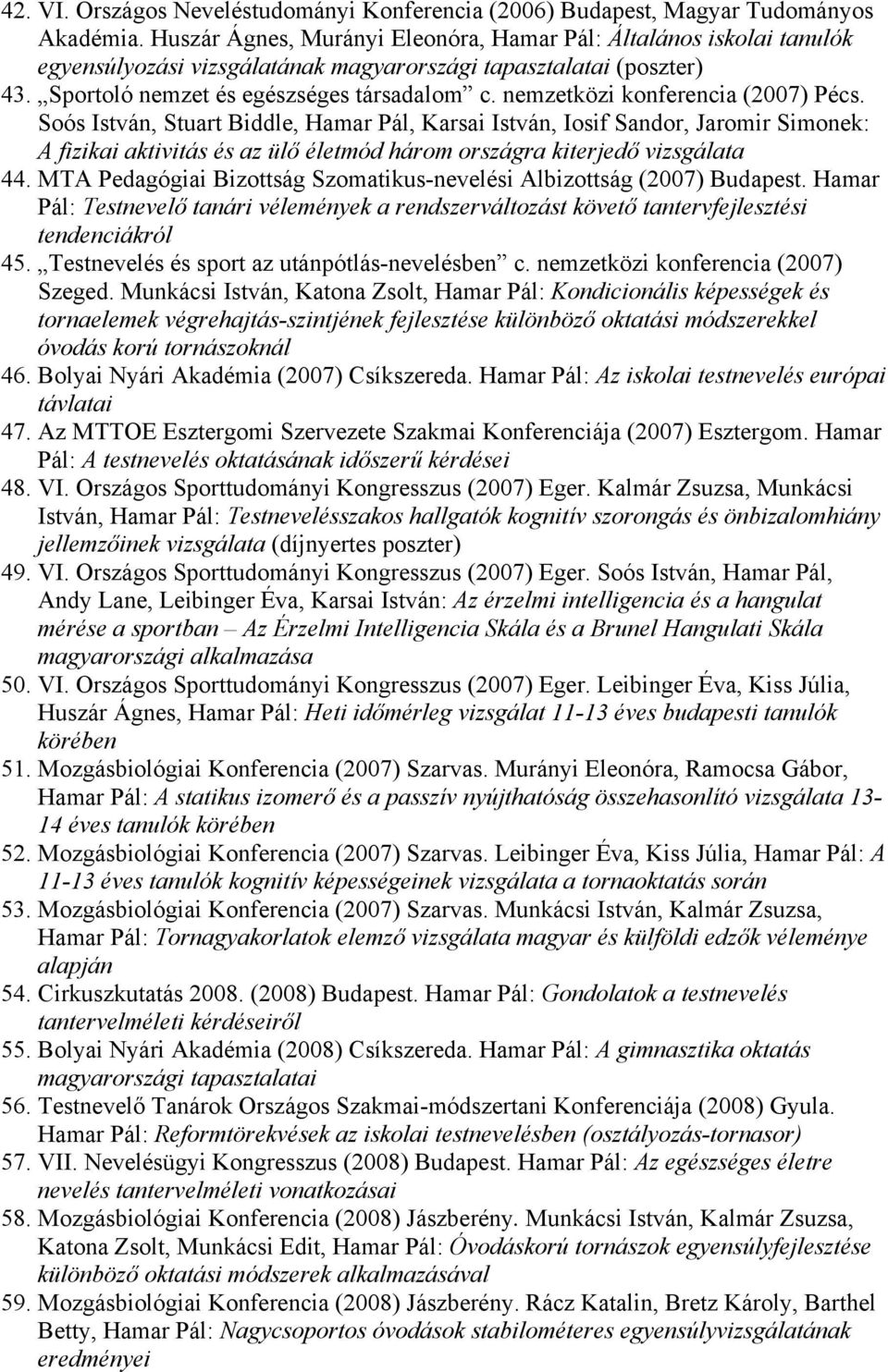 nemzetközi konferencia (2007) Pécs. Soós István, Stuart Biddle, Hamar Pál, Karsai István, Iosif Sandor, Jaromir Simonek: A fizikai aktivitás és az ülő életmód három országra kiterjedő vizsgálata 44.