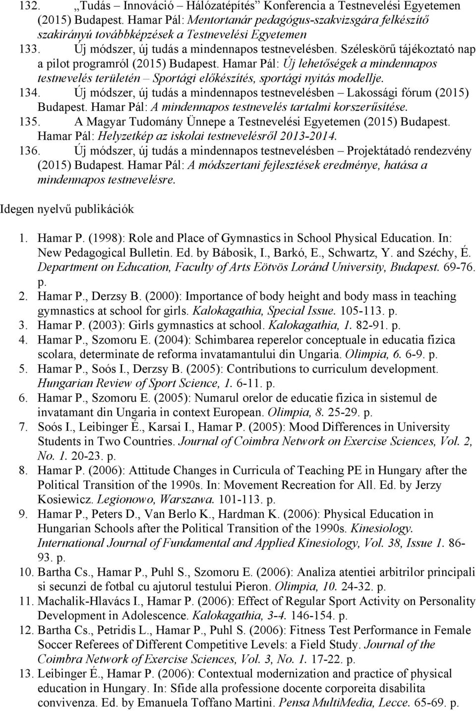 Széleskörű tájékoztató nap a pilot programról (2015) Budapest. Hamar Pál: Új lehetőségek a mindennapos testnevelés területén Sportági előkészítés, sportági nyitás modellje. 134.