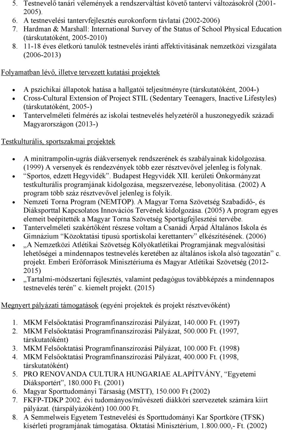 11-18 éves életkorú tanulók testnevelés iránti affektivitásának nemzetközi vizsgálata (2006-2013) Folyamatban lévő, illetve tervezett kutatási projektek A pszichikai állapotok hatása a hallgatói