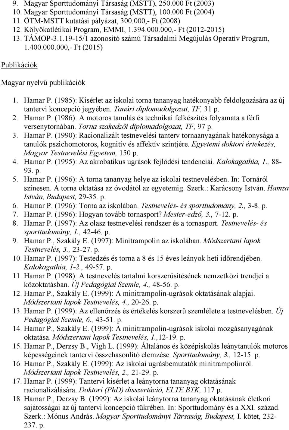 Hamar P. (1985): Kísérlet az iskolai torna tananyag hatékonyabb feldolgozására az új tantervi koncepció jegyében. Tanári diplomadolgozat, TF, 31 p. 2. Hamar P.