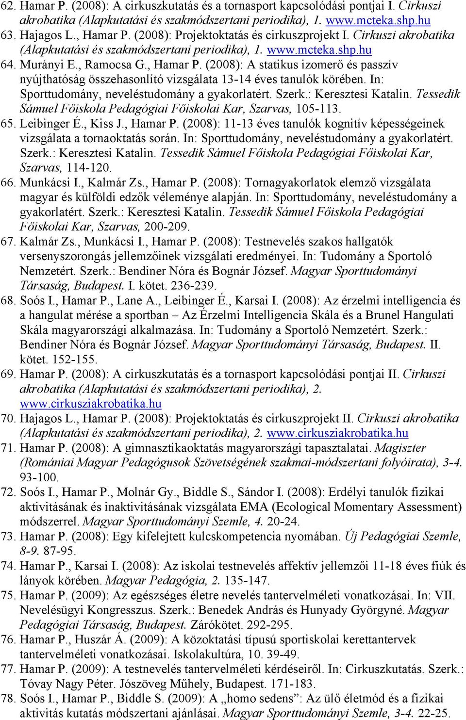 (2008): A statikus izomerő és passzív nyújthatóság összehasonlító vizsgálata 13-14 éves tanulók körében. In: Sporttudomány, neveléstudomány a gyakorlatért. Szerk.: Keresztesi Katalin.