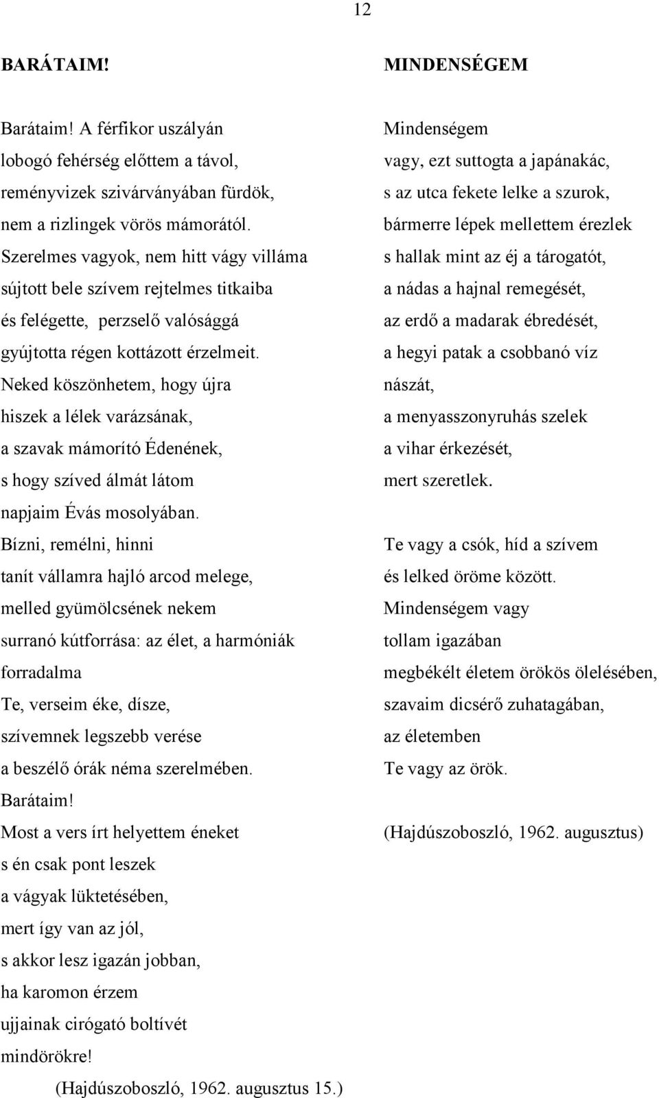 Neked köszönhetem, hogy újra hiszek a lélek varázsának, a szavak mámorító Édenének, s hogy szíved álmát látom napjaim Évás mosolyában.