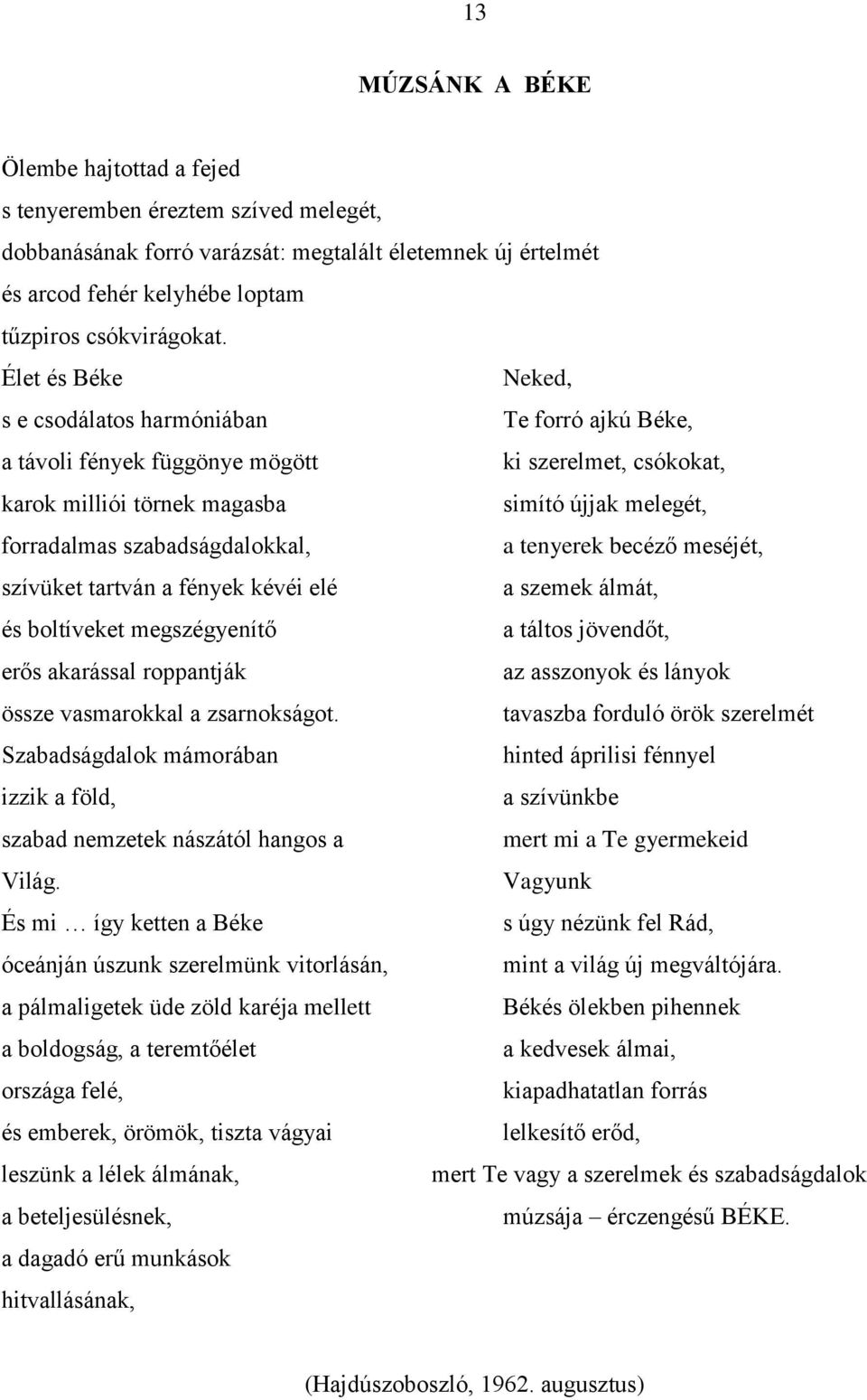 szabadságdalokkal, a tenyerek becéző meséjét, szívüket tartván a fények kévéi elé a szemek álmát, és boltíveket megszégyenítő a táltos jövendőt, erős akarással roppantják az asszonyok és lányok össze