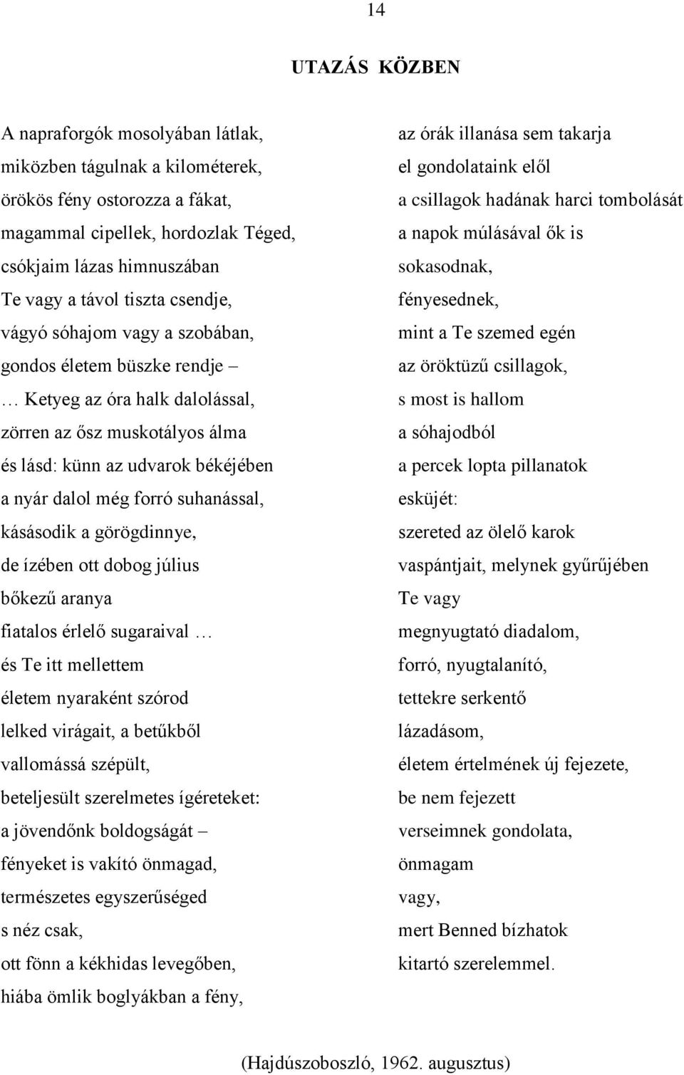 kásásodik a görögdinnye, de ízében ott dobog július bőkezű aranya fiatalos érlelő sugaraival és Te itt mellettem életem nyaraként szórod lelked virágait, a betűkből vallomássá szépült, beteljesült