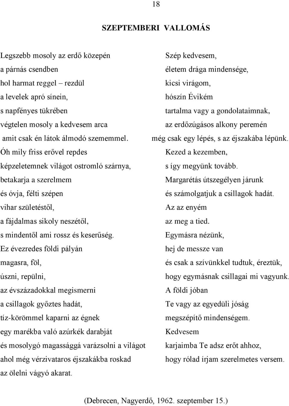 Óh mily friss erővel repdes képzeletemnek világot ostromló szárnya, betakarja a szerelmem és óvja, félti szépen vihar születéstől, a fájdalmas sikoly neszétől, s mindentől ami rossz és keserűség.