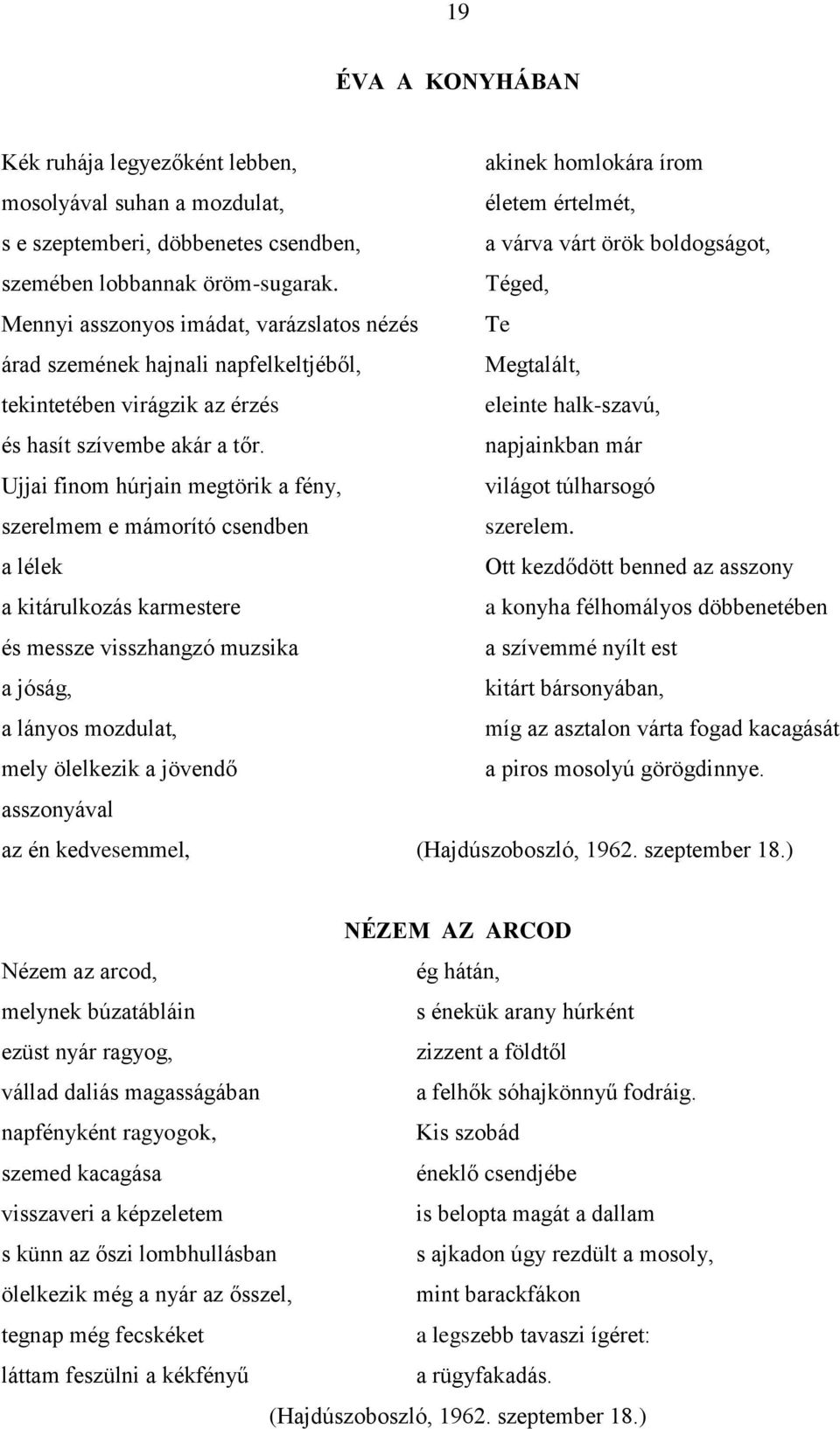 Téged, Mennyi asszonyos imádat, varázslatos nézés Te árad szemének hajnali napfelkeltjéből, Megtalált, tekintetében virágzik az érzés eleinte halk-szavú, és hasít szívembe akár a tőr.