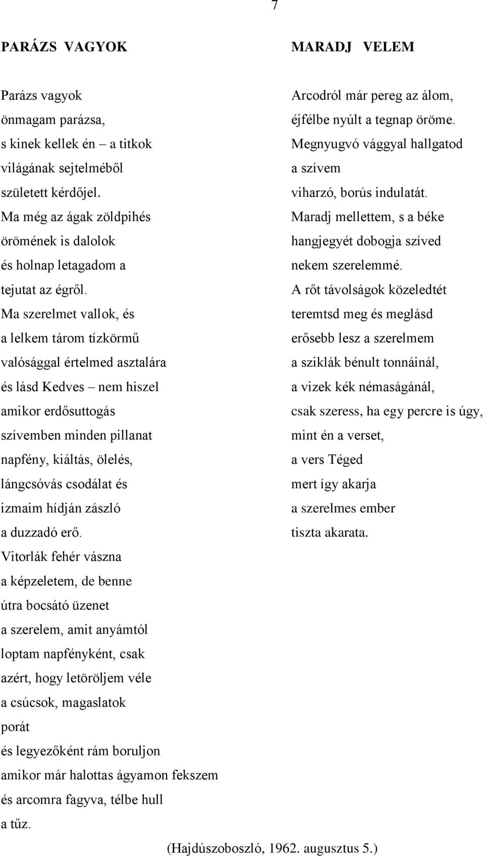 Ma még az ágak zöldpihés Maradj mellettem, s a béke örömének is dalolok hangjegyét dobogja szíved és holnap letagadom a nekem szerelemmé. tejutat az égről.