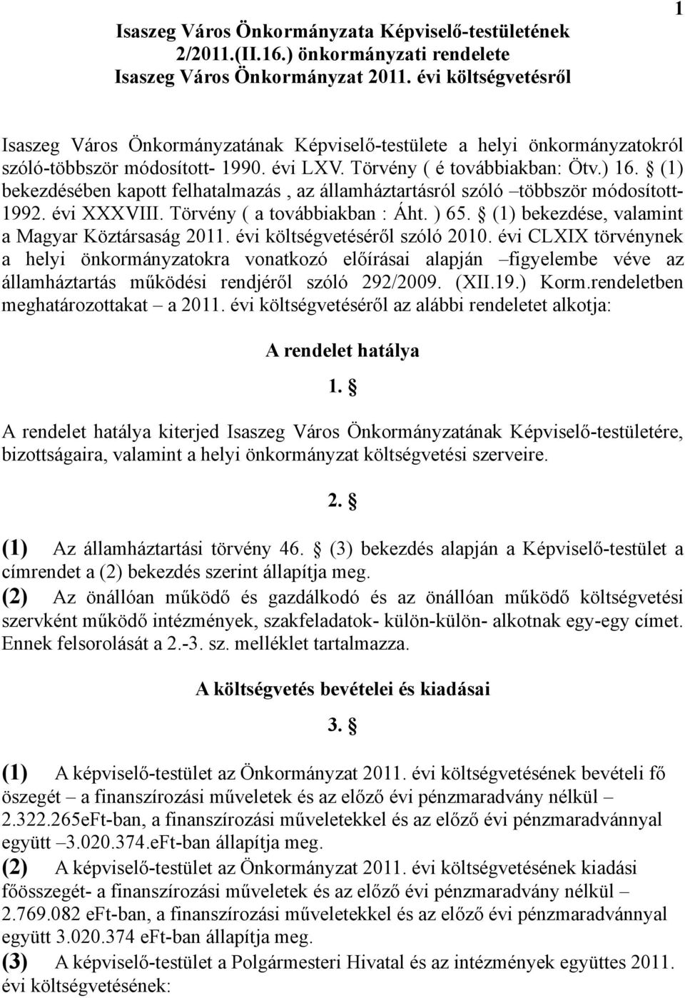 (1) bekezdésében kapott felhatalmazás, az államháztartásról szóló többször módosított- 1992. évi XXXVIII. Törvény ( a továbbiakban : Áht. ) 65. (1) bekezdése, valamint a Magyar Köztársaság 2011.
