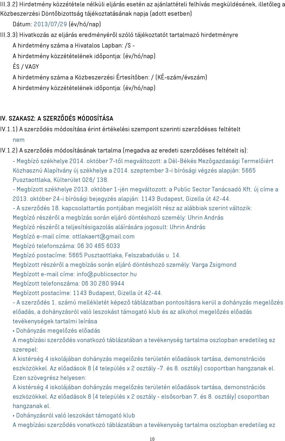 3) Hivatkozás az eljárás eredményéről szóló tájékoztatót tartalmazó hirdetményre A hirdetmény száma a Hivatalos Lapban: /S - A hirdetmény közzétételének időpontja: (év/hó/nap) ÉS / VAGY A hirdetmény