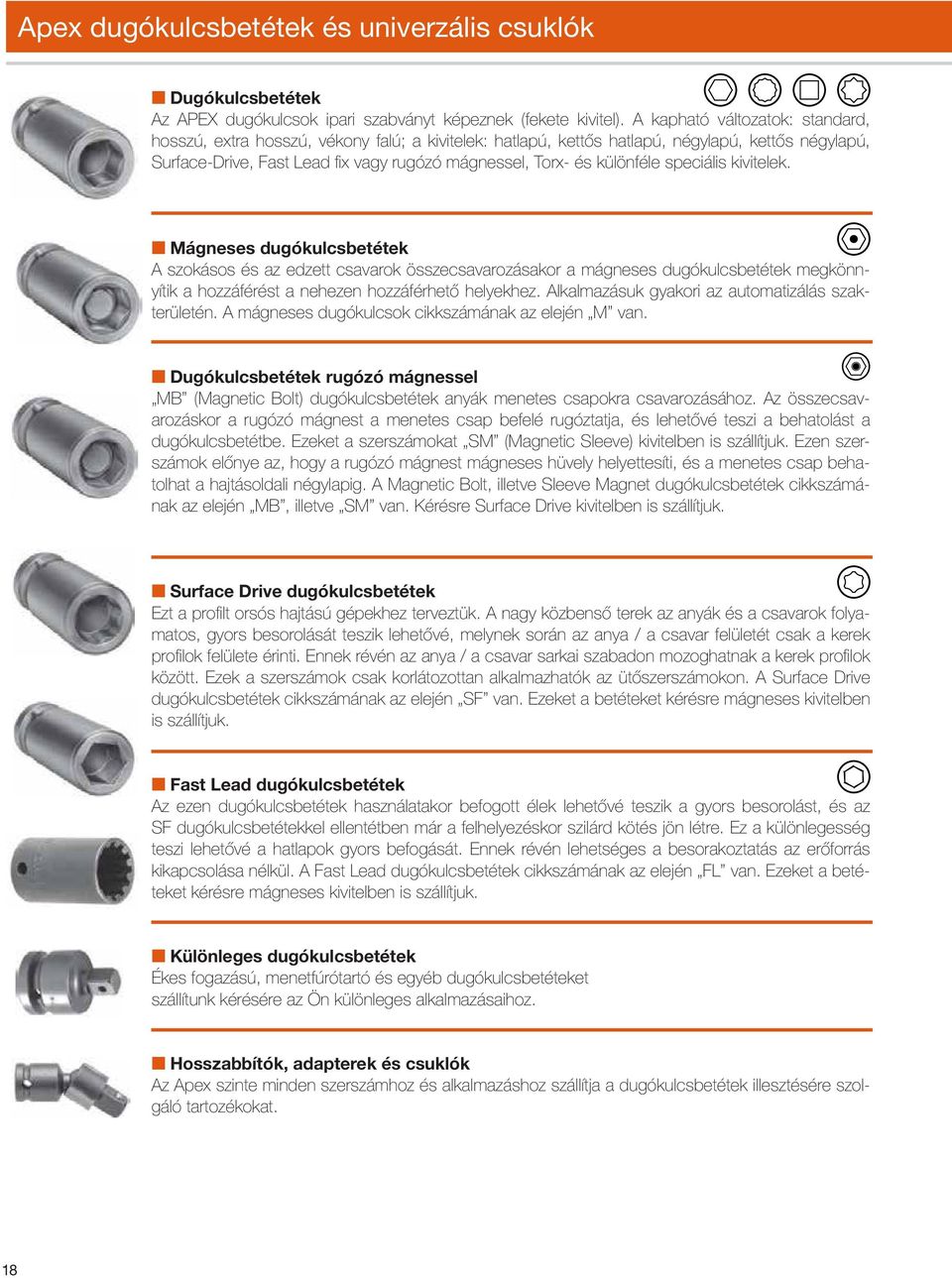 különféle speciális kivitelek. Mágneses dugókulcsbetétek A szokásos és az edzett csavarok összecsavarozásakor a mágneses dugókulcsbetétek megkönnyítik a hozzáférést a nehezen hozzáférhető helyekhez.