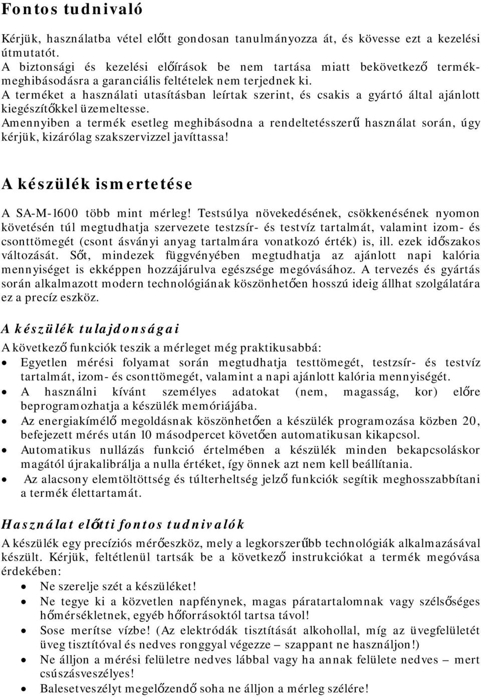 A terméket a használati utasításban leírtak szerint, és csakis a gyártó által ajánlott kiegészítőkkel üzemeltesse.