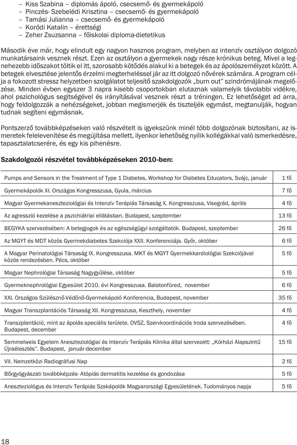 Ezen az osztályon a gyermekek nagy része krónikus beteg. Mivel a legnehezebb idõszakot töltik el itt, szorosabb kötõdés alakul ki a betegek és az ápolószemélyzet között.