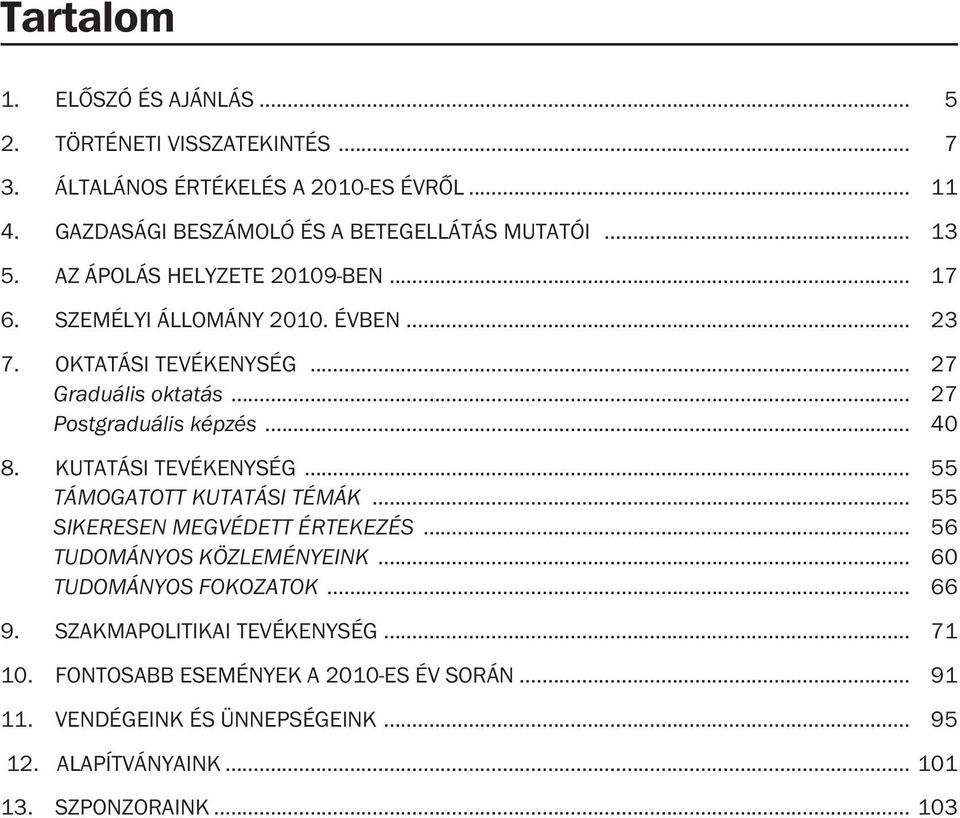 KUTATÁSI TEVÉKENYSÉG... 55 TÁMOGATOTT KUTATÁSI TÉMÁK... 55 SIKERESEN MEGVÉDETT ÉRTEKEZÉS... 56 TUDOMÁNYOS KÖZLEMÉNYEINK... 60 TUDOMÁNYOS FOKOZATOK... 66 9.