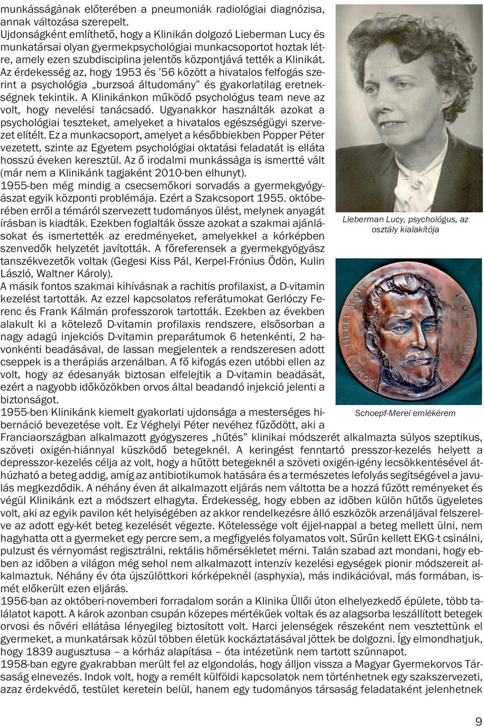 Az érdekesség az, hogy 1953 és 56 között a hivatalos felfogás szerint a psychológia burzsoá áltudomány és gyakorlatilag eretnekségnek tekintik.