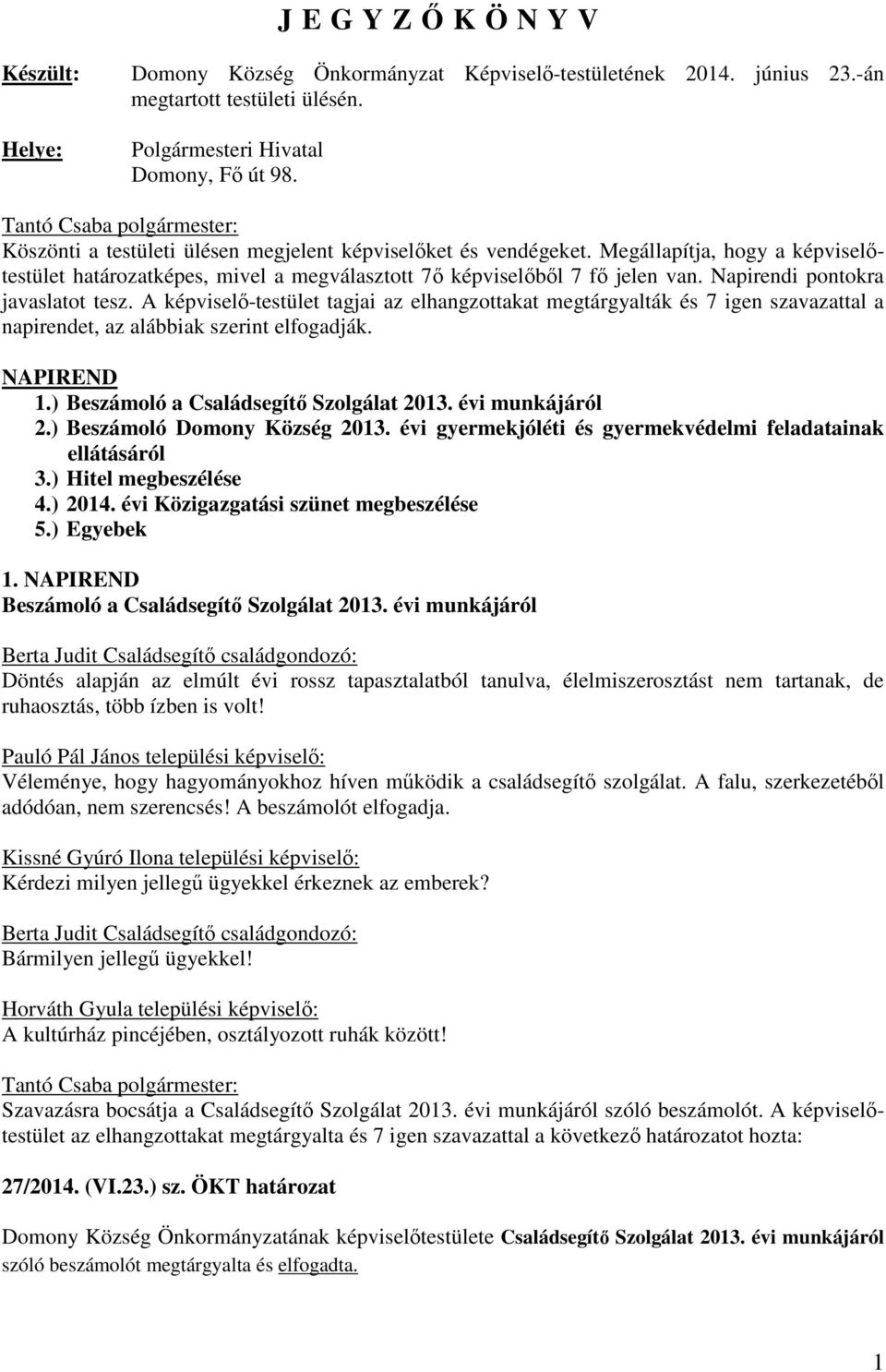 Napirendi pontokra javaslatot tesz. A képviselő-testület tagjai az elhangzottakat megtárgyalták és 7 igen szavazattal a napirendet, az alábbiak szerint elfogadják. NAPIREND 1.