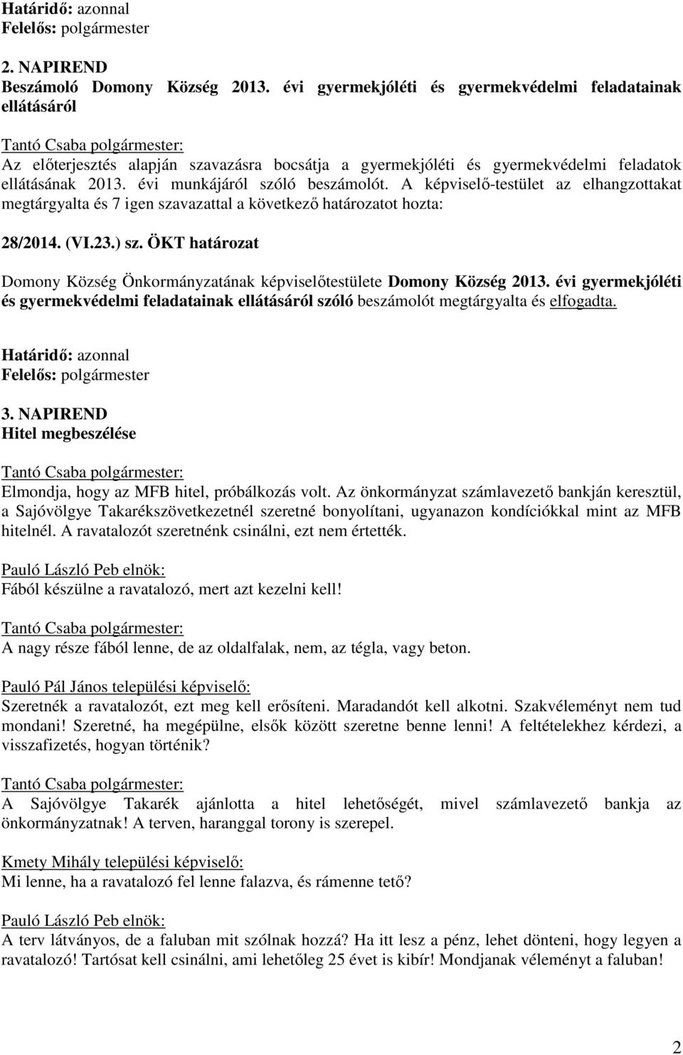 A képviselő-testület az elhangzottakat megtárgyalta és 7 igen szavazattal a következő határozatot hozta: 28/2014. (VI.23.) sz.