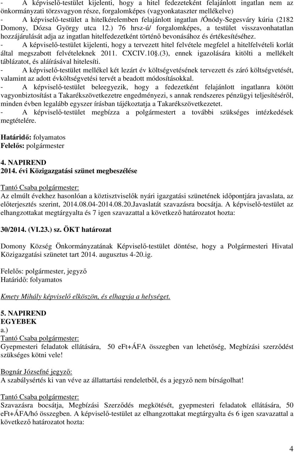 ) 76 hrsz-ú/ forgalomképes, a testület visszavonhatatlan hozzájárulását adja az ingatlan hitelfedezetként történő bevonásához és értékesítéséhez.