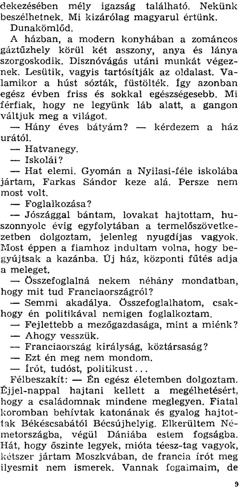 Mi férfiak, hogy ne legyünk láb alatt, a gangon váltjuk meg a világot. Hány éves bátyám? kérdezem a ház urától. Hatvanegy. Iskolái? Hat elemi.